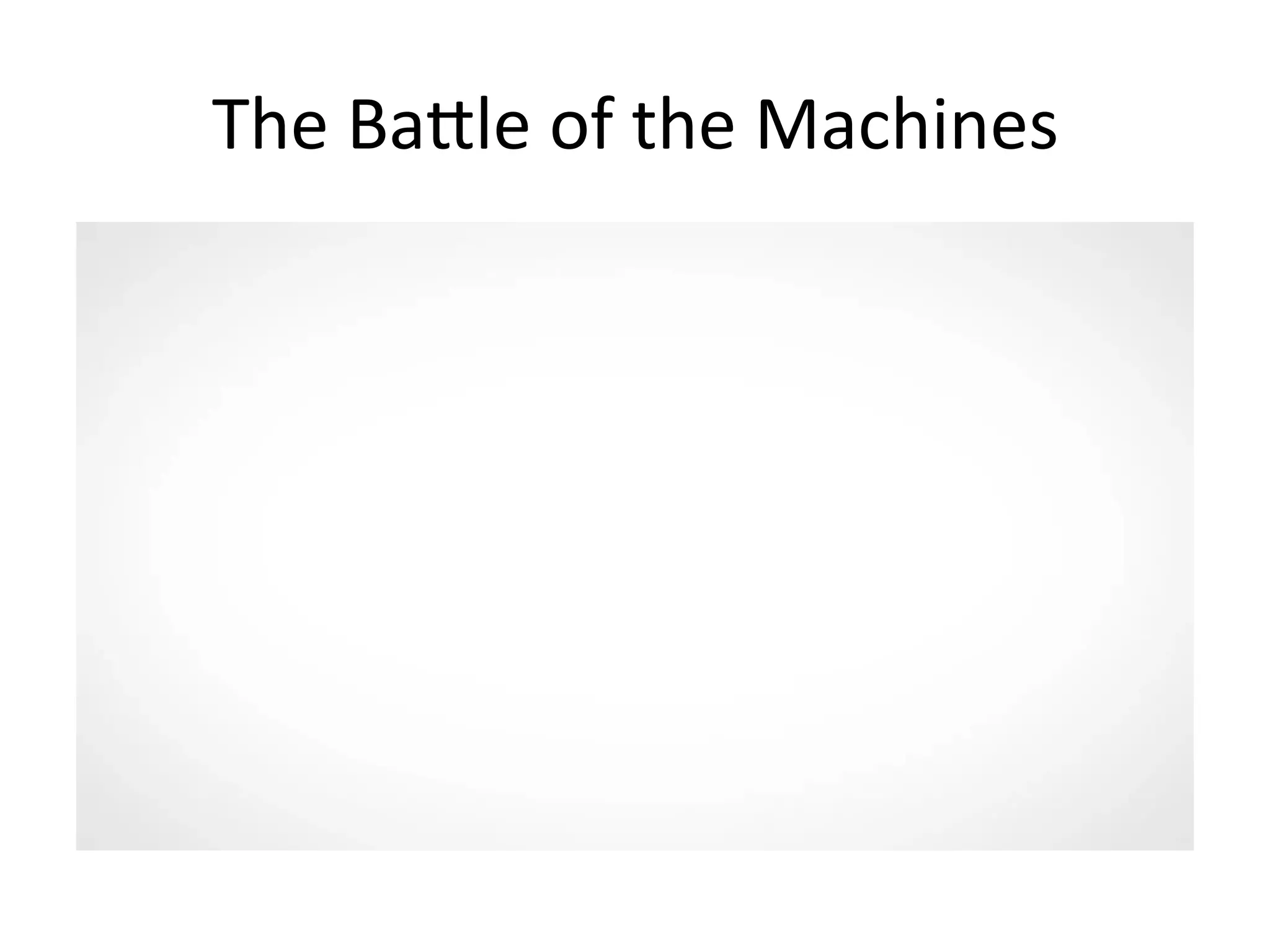 The	
  BaFle	
  of	
  the	
  Machines	
  
 
