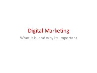 Digital Marketing
What it is, and why its important

 