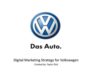 Digital Marketing Strategy for Volkswagen
Created by: Taylor Dick
 
