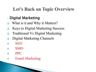 Digital Marketing
 What is it and Why it Matters?
 Keys to Digital Marketing Success
 Traditional Vs Digital Marketing
...