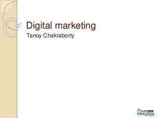 Digital marketing 
Tanoy Chakraborty 
 