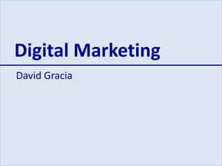 Digital Marketing 
David Gracia 
 