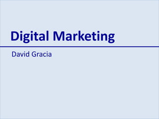 Digital Marketing 
David Gracia 
