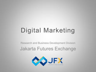 Digital Marketing
Research and Business Development Division
Jakarta Futures Exchange
 