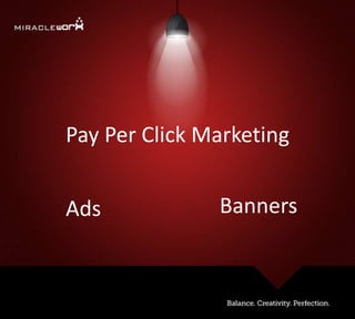 Pay Per Click Marketing
Ads Banners
 