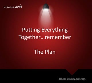 Putting Everything
Together…remember
The Plan
 