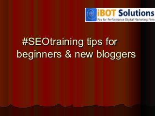 #SEOtraining tips for#SEOtraining tips for
beginners & new bloggersbeginners & new bloggers
 
