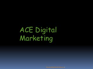 ACE Digital
Marketing
http://acedigitalmarketing.com/
 