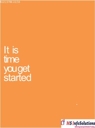 8121 0786 22/33
It is
time
youget
started
 