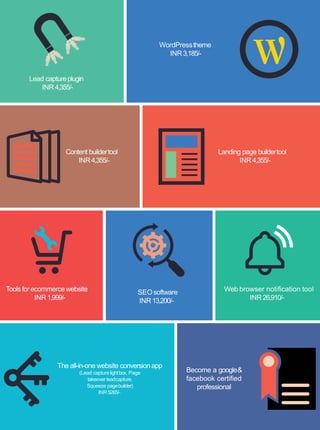 The all-in-one website conversionapp
(Lead capture lightbox, Page
takeover leadcapture,
Squeeze pagebuilder)
INR5265/-
Content buildertool
INR4,355/-
SEOsoftware
INR13,200/-
Become a google&
facebook certiﬁed
professional
Tools for ecommercewebsite
INR1,999/-
Web browser notiﬁcation tool
INR26,910/-
Landing page buildertool
INR4,355/-
WordPresstheme
INR3,185/-
Lead captureplugin
INR4,355/-
 
