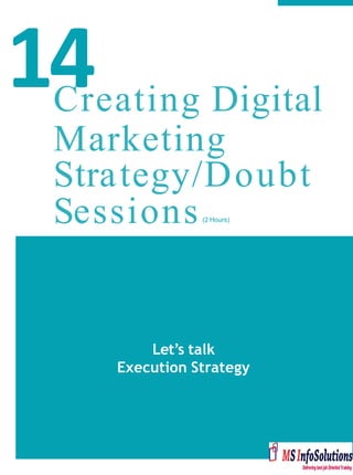 14
Let’s talk
Execution Strategy
Creating Digital
Marketing
Strategy/Doubt
Sessions(2 Hours)
 