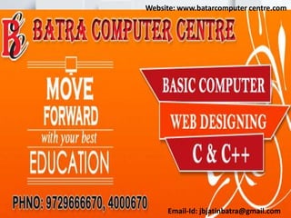 Email-Id: jbjatinbatra@gmail.com
Website: www.batarcomputer centre.com
 