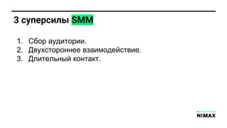 3 суперсилы SMM
1. Cбор аудитории.
2. Двухстороннее взаимодействие.
3. Длительный контакт.
 