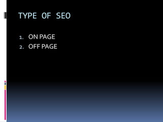 TYPE OF SEO
1. ON PAGE
2. OFF PAGE
 