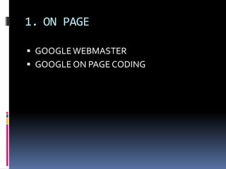 1. ON PAGE
 GOOGLEWEBMASTER
 GOOGLE ON PAGE CODING
 