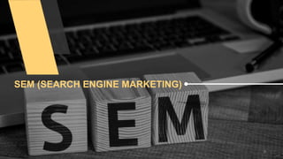 SEM (SEARCH ENGINE MARKETING)
9
 