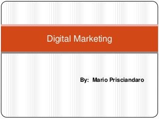 By: Mario Prisciandaro
Digital Marketing
 