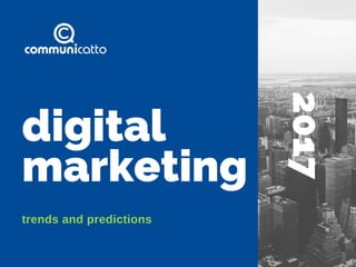 digital
marketing
trends and predictions
2017
 