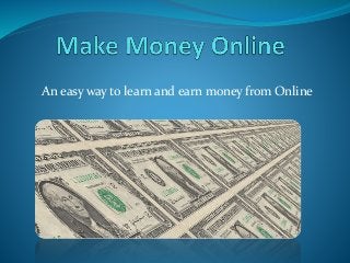 An easy way to learn and earn money from Online
 