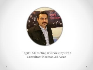 Digital Marketing Overview by SEO
Consultant Nouman Ali Awan
 