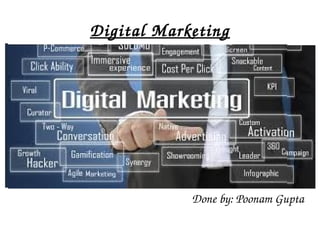 Digital Marketing
Done by: Poonam Gupta
 