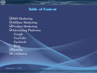 September 7, 2017 www.snipe.co.in 4
SMS Marketing
Affiliate Marketing
Product Marketing
Advertising Platforms
Google
YouTube
Facebook
Bing
Benefits
Conclusion
Table of Content
 