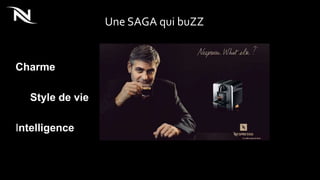 Une SAGA qui buZZ
Intelligence
Style de vie
Charme
 
