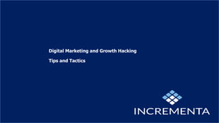 Digital Marketing and Growth Hacking
Tips and Tactics
 