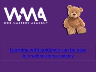 Learning with guidance can be easy
Join webmastery academy
 