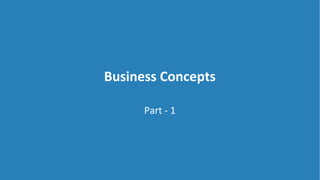 Business Concepts
Part - 1
 