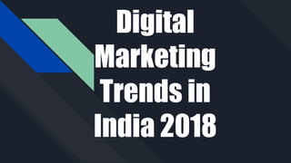 Digital
Marketing
Trends in
India 2018
 