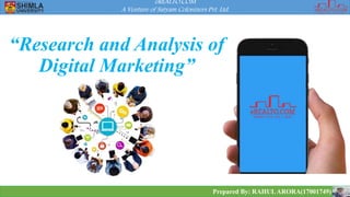 “Research and Analysis of
Digital Marketing”
eREALTO.COM
A Venture of Satyam Colonizers Pvt. Ltd.
Prepared By: RAHULARORA(17001749)
 