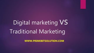 Digital marketing vs
Traditional Marketing
WWW.PRIMEBITSOLUTION.COM
 