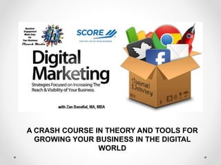 A CRASH COURSE IN THEORY AND TOOLS FOR
GROWING YOUR BUSINESS IN THE DIGITAL
WORLD
 