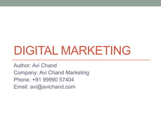 DIGITAL MARKETING
Author: Avi Chand
Company: Avi Chand Marketing
Phone: +91 99990 57404
Email: avi@avichand.com
 