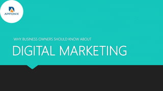 DIGITAL MARKETING
WHY BUSINESS OWNERS SHOULD KNOW ABOUT
 