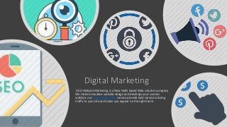 Digital Marketing
D2D Website Marketing is a New Delhi based Web solution company
We make innovative website design and develops your custom
website. our Digital Marketing service provide best service to bring
traffic to your site and make you appear on the right track.
 