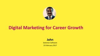 Digital Marketing for Career Growth
John
Solomon Software
23 February 2017
 