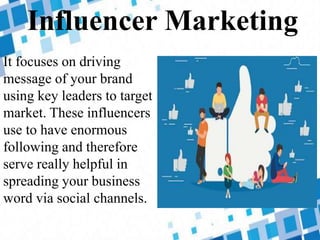 Influencer Marketing
It focuses on driving
message of your brand
using key leaders to target
market. These influencers
use...