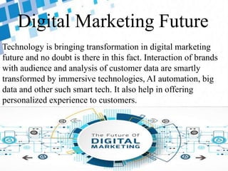 Digital Marketing Future
Technology is bringing transformation in digital marketing
future and no doubt is there in this f...