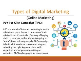 Types of Digital Marketing
(Online Marketing)
Pay-Per-Click Campaign (PPC):
PPC is a model of internet marketing in which
...