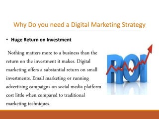 Why Do you need a Digital Marketing Strategy
• Brand Development
Digital marketing allows ad campaigns to be
visible in an...
