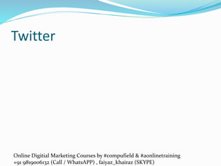 Online Digitial Marketing Courses by #compufield & #aonlinetraining
+91 9819006132 (Call / WhatsAPP) , faiyaz_khairaz (SKYPE)
Twitter
 