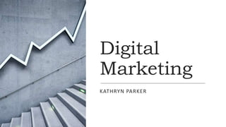Digital
Marketing
KATHRYN PARKER
 