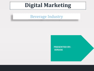 Digital Marketing
PRESENTED BY:
HIMANI
Beverage Industry
 