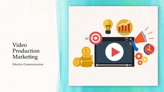 Video
Production
Marketing
Effective Communication
 