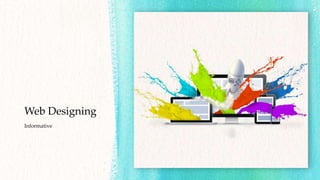 Web Designing
Informative
 