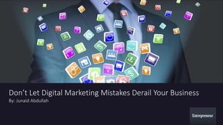 Don’t Let Digital Marketing Mistakes Derail Your Business
By: Junaid Abdullah
 