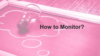 How to Monitor?
 