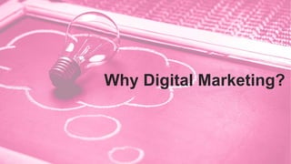 Why Digital Marketing?
 